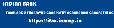 INDIAN BANK  TAMIL NADU THANJAVUR GANAPATHY AGRAHARAM GANAPATHI AGRAHARAM  ifsc code
